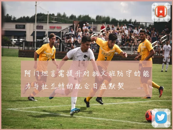 阿门坦言需提升对抗文班防守的能力与杜兰特的配合日益默契